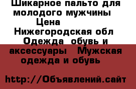 Шикарное пальто для молодого мужчины › Цена ­ 3 500 - Нижегородская обл. Одежда, обувь и аксессуары » Мужская одежда и обувь   